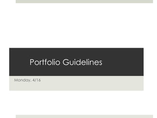 Portfolio Guidelines

Monday, 4/16
 