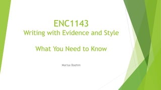 ENC1143
Writing with Evidence and Style
What You Need to Know
Marisa Boehm
 
