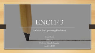 ENC1143
A Guide for Upcoming Freshman
Joseph Sank
ENC1143
Professor Mikayla Beaudrie
April 24, 2022
 