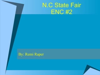 N.C State Fair ENC #2 By: Remi Raper 