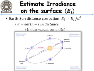 • Earth-Sun distance correction: 𝐸𝑖 = 𝐸 𝑇/𝑑2
• 𝑑 = 𝑒𝑎𝑟𝑡ℎ − 𝑠𝑢𝑛 𝑑𝑖𝑠𝑡𝑎𝑛𝑐𝑒
»(𝑖𝑛 𝑎𝑠𝑡𝑟𝑜𝑛𝑜𝑚𝑖𝑐𝑎𝑙 𝑢𝑛𝑖𝑡𝑠)
 
