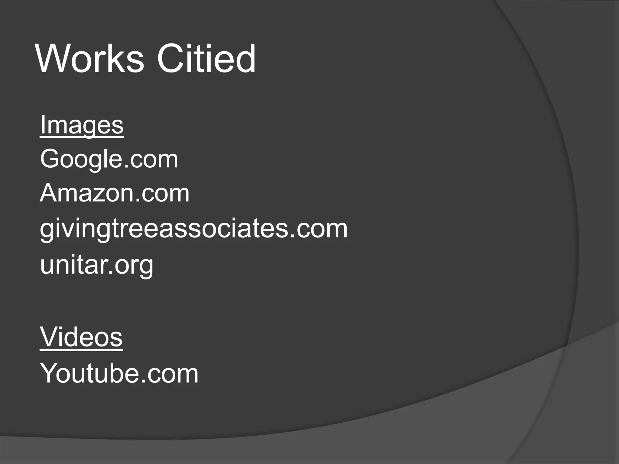 Works Citied
Images
Google.com
Amazon.com
givingtreeassociates.com
unitar.org
Videos
Youtube.com
 