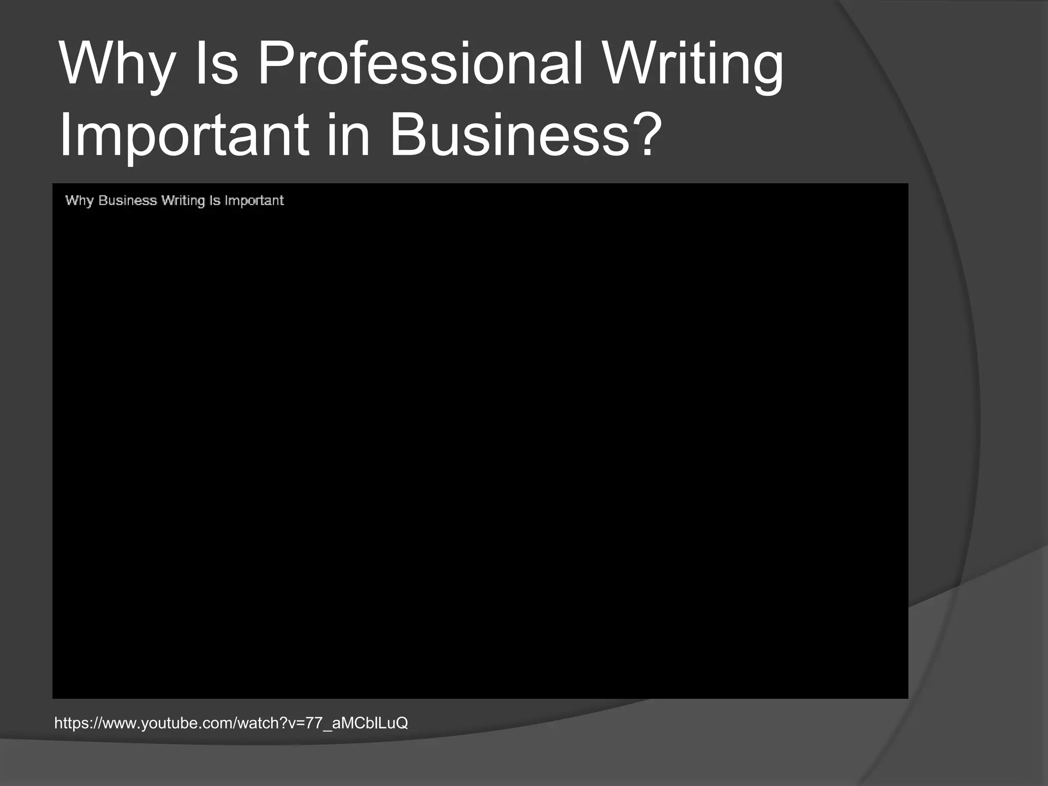 Why Is Professional Writing
Important in Business?
https://www.youtube.com/watch?v=77_aMCblLuQ
 