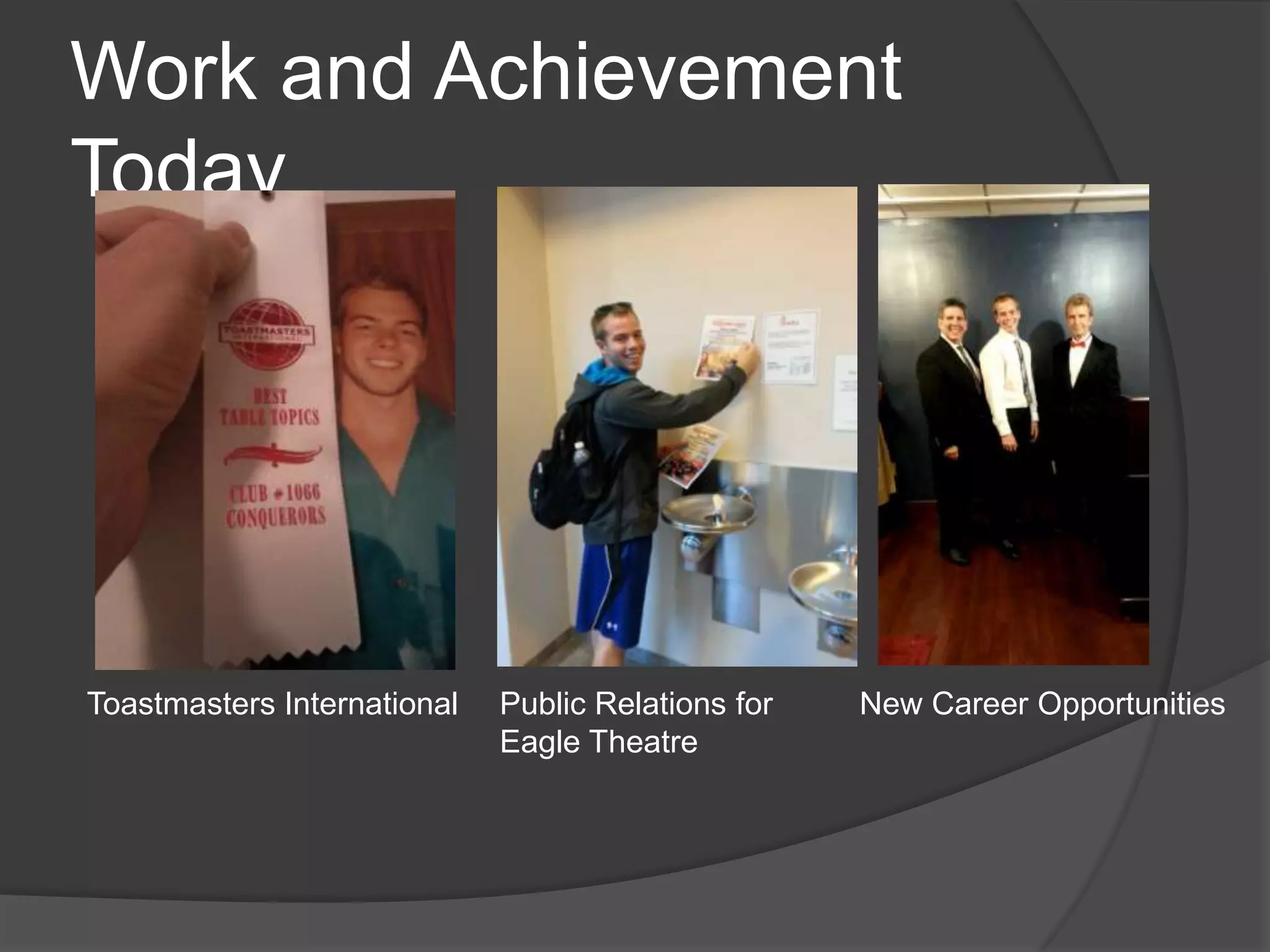 Work and Achievement
Today
Toastmasters International Public Relations for
Eagle Theatre
New Career Opportunities
 