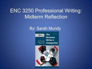 ENC 3250 Professional Writing:
Midterm Reflection
By: Sarah Mundy
 