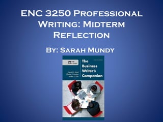 ENC 3250 Professional
Writing: Midterm
Reflection
By: Sarah Mundy
 