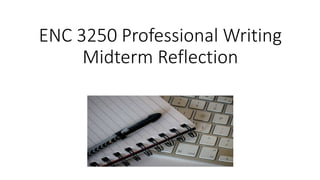 ENC 3250 Professional Writing
Midterm Reflection
 