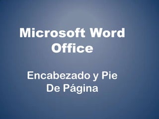 Microsoft Word
    Office

 Encabezado y Pie
    De Página
 