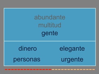 abundante 
multitud 
gente 
dinero elegante 
personas 
urgente 
 