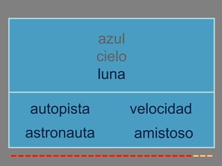 azul 
cielo 
luna 
autopista velocidad 
astronauta 
amistoso 
 