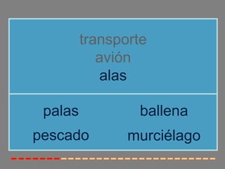 transporte
avión
alas
pescado
palas ballena
murciélago
 