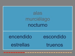 alas
murciélago
nocturno
estrellas
encendido escondido
truenos
 