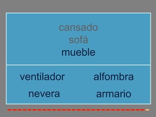 cansado
sofá
mueble
nevera
ventilador alfombra
armario
 