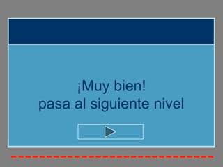 ¡Muy bien!
pasa al siguiente nivel
 