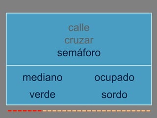 calle
cruzar
semáforo
verde
mediano ocupado
sordo
 