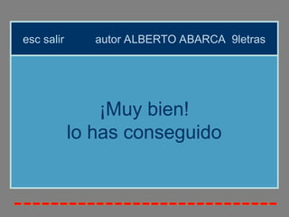 ¡Muy bien!
lo has conseguido
esc salir autor ALBERTO ABARCA 9letras
 