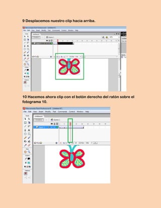 9 Desplacemos nuestro clip hacia arriba.




10 Hacemos ahora clip con el botón derecho del ratón sobre el
fotograma 10.
 