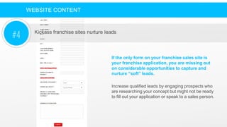 WEBSITE CONTENT
Kickass franchise sites nurture leads
#4
If the only form on your franchise sales site is
your franchise a...