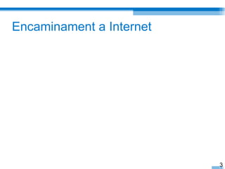 Encaminament a Internet




                          3
 