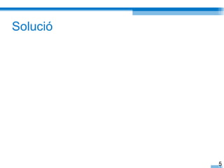 Solució




          5
 