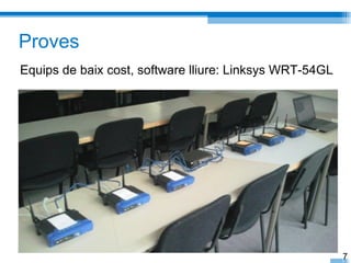 Proves
Equips de baix cost, software lliure: Linksys WRT-54GL




                                                         7
 
