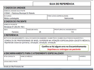 Confira se há algum erro no Encaminhamento
      Imprima-a e entregue ao paciente
 