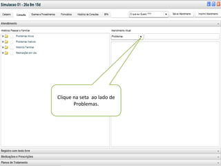Clique na seta ao lado de
                            “Atendimento/Prontuário ”
       Problemas.
                               O começo do trabalho
 