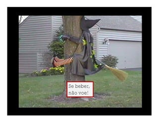 Se beber,
não voe!
 