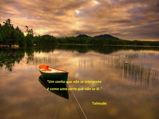 “ Um sonho que não se interpreta  é como uma carta que não se lê.” Talmude 