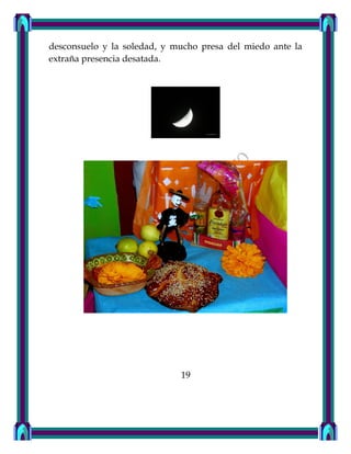 desconsuelo y la soledad, y mucho presa del miedo ante la
extraña presencia desatada.
19
 