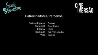 Patrocinadores/Parceiros
Deezer
Eventbrite
Uber
EraTransmidia
Spcine
Cultura Inglesa
Superloft
Filmow
Darkside
Yelp
 