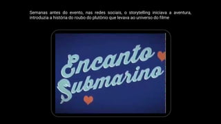 Semanas antes do evento, nas redes sociais, o storytelling iniciava a aventura,
introduzia a história do roubo do plutônio que levava ao universo do filme
 