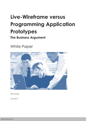 www.encanvas.com
Live-Wireframe versus
Programming Application
Prototypes
The Business Argument
White Paper
Nick Lawrie
June 2017
 