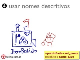 ➍ usar nomes descritivos




                 «quantidade».set_nome
 Turing.com.br   redeﬁne o nome_alvo
 