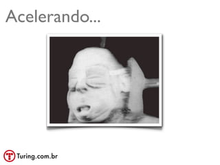 Acelerando...




 Turing.com.br
 