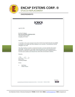 !

                            ENCAP SYSTEMS CORP. ®
                            STUCCO REPLACEMENT
                            !
                        !
                            ENDORSEMENTS
                            !




!   Kurt Nederveld, Director of Business Development | PHONE: 616-821-6535 | EMAIL: kurt@encapseal.com | WEB: encapseal.com
 