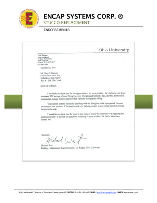 !

                            ENCAP SYSTEMS CORP. ®
                            STUCCO REPLACEMENT
                            !
                        !
                            ENDORSEMENTS
                            !




!   Kurt Nederveld, Director of Business Development | PHONE: 616-821-6535 | EMAIL: kurt@encapseal.com | WEB: encapseal.com
 