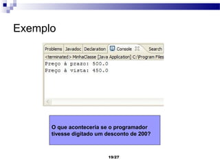 Exemplo




      O que aconteceria se o programador
      tivesse digitado um desconto de 200?



                          19/27
 