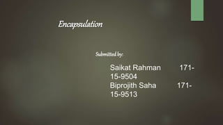 Encapsulation
Submitted by:
Saikat Rahman 171-
15-9504
Biprojith Saha 171-
15-9513
 