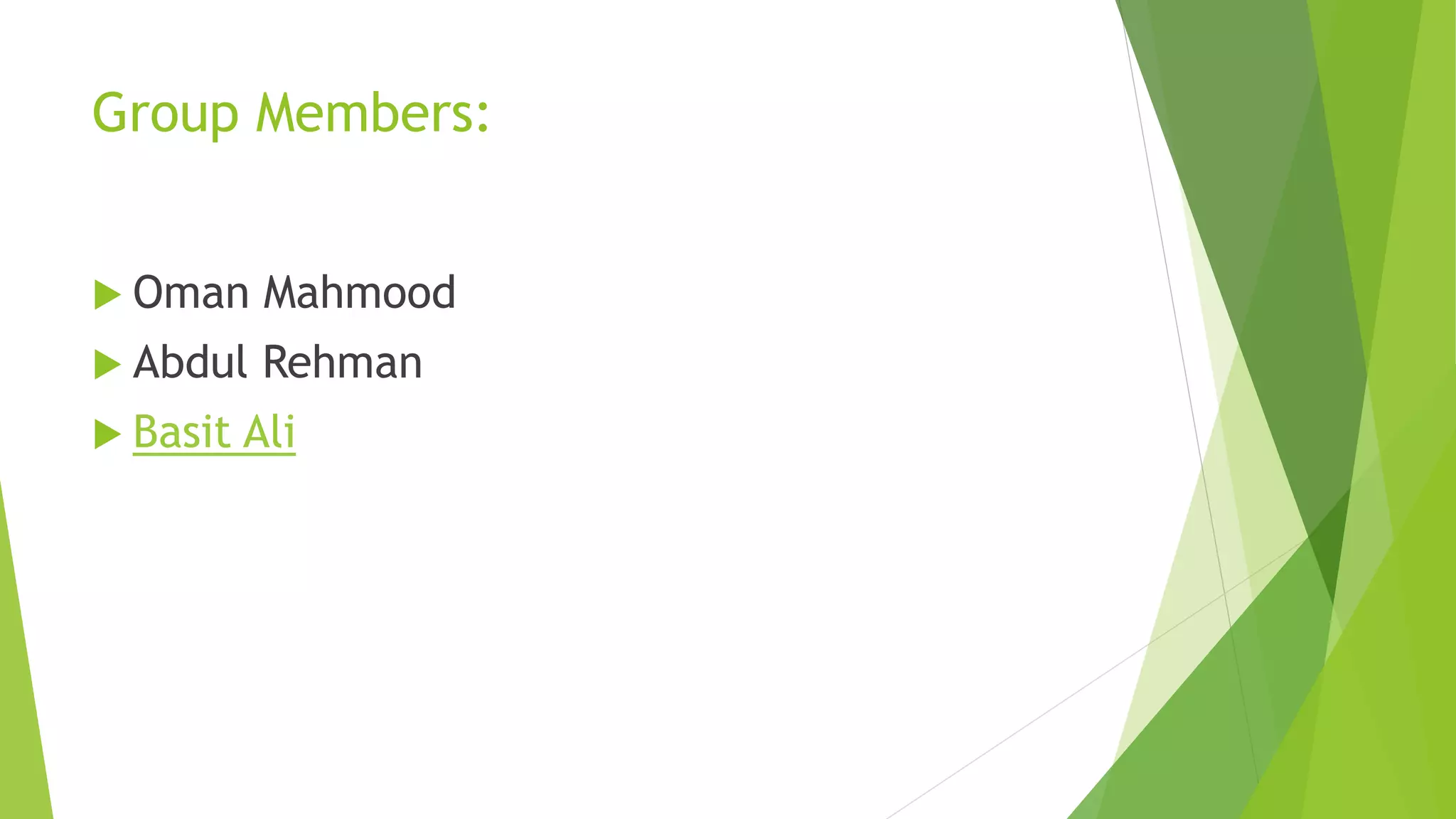 Group Members:
 Oman Mahmood
 Abdul Rehman
 Basit Ali
 