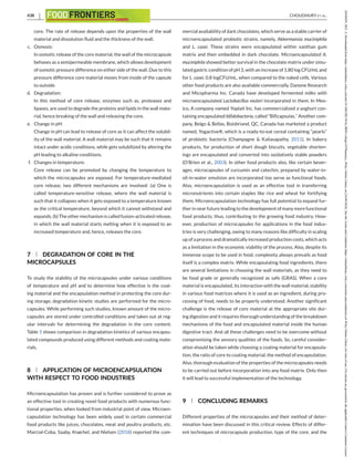 438 CHOUDHURY ET AL.
core. The rate of release depends upon the properties of the wall
material and dissolution fluid and the thickness of the wall.
c. Osmosis:
In osmotic release of the core material, the wall of the microcapsule
behaves as a semipermeable membrane, which allows development
of osmotic pressure difference on either side of the wall. Due to this
pressure difference core material moves from inside of the capsule
to outside.
d. Degradation:
In this method of core release, enzymes such as, proteases and
lipases, are used to degrade the proteins and lipids in the wall mate-
rial, hence breaking of the wall and releasing the core.
e. Change in pH:
Change in pH can lead to release of core as it can affect the solubil-
ity of the wall material. A wall material may be such that it remains
intact under acidic conditions, while gets solubilized by altering the
pH leading to alkaline conditions.
f. Changes in temperature:
Core release can be promoted by changing the temperature to
which the microcapsules are exposed. For temperature-mediated
core release, two different mechanisms are involved: (a) One is
called temperature-sensitive release, where the wall material is
such that it collapses when it gets exposed to a temperature known
as the critical temperature, beyond which it cannot withstand and
expands. (b) The other mechanism is called fusion-activated release,
in which the wall material starts melting when it is exposed to an
increased temperature and, hence, releases the core.
7 DEGRADATION OF CORE IN THE
MICROCAPSULES
To study the stability of the microcapsules under various conditions
of temperature and pH and to determine how effective is the coat-
ing material and the encapsulation method in protecting the core dur-
ing storage, degradation kinetic studies are performed for the micro-
capsules. While performing such studies, known amount of the micro-
capsules are stored under controlled conditions and taken out at reg-
ular intervals for determining the degradation in the core content.
Table 5 shows comparison in degradation kinetics of various encapsu-
lated compounds produced using different methods and coating mate-
rials.
8 APPLICATION OF MICROENCAPSULATION
WITH RESPECT TO FOOD INDUSTRIES
Microencapsulation has proven and is further considered to prove as
an effective tool in creating novel food products with numerous func-
tional properties, when looked from industrial point of view. Microen-
capsulation technology has been widely used in certain commercial
food products like juices, chocolates, meat and poultry products, etc.
Marcial-Coba, Saaby, Knøchel, and Nielsen (2018) reported the com-
mercial availability of dark chocolates, which serve as a stable carrier of
microencapsulated probiotic strains, namely, Akkermansia muciniphila
and L. casei. These strains were encapsulated within xanthan gum
matrix and then embedded in dark chocolate. Microencapsulated A.
muciniphila showed better survival in the chocolate matrix under simu-
lated gastric condition of pH 3, with an increase of 1.80 log CFU/mL and
for L. casei, 0.8 logCFU/mL, when compared to the naked cells. Various
other food products are also available commercially. Danone Research
and Micopharma Inc. Canada have developed fermented milks with
microencapsulated Lactobacillus reuteri incorporated in them. In Mex-
ico, A company named Yoplait Inc. has commercialized a yoghurt con-
taining encapsulated bifidobacteria, called “Bificapsulas.” Another com-
pany, Belgo & Bellas, Boisbriand, QC, Canada has marketed a product
named, Yogactive®, which is a ready-to-eat cereal containing “pearls”
of probiotic bacteria (Champagne & Kailasapathy, 2011). In bakery
products, for production of short dough biscuits, vegetable shorten-
ings are encapsulated and converted into oxidatively stable powders
(O’Brien et al., 2003). In other food products also, like certain bever-
ages, microcapsules of curcumin and catechin, prepared by water-in-
oil-in-water emulsion are incorporated too serve as functional foods.
Also, microencapsulation is used as an effective tool in transferring
micronutrients into certain staples like rice and wheat for fortifying
them. Microencapsulation technology has full potential to expand fur-
ther in near future leading to the development of many more functional
food products, thus, contributing to the growing food industry. How-
ever, production of microcapsules for applications in the food indus-
tries is very challenging, owing to many reasons like difficulty in scaling
up of a process and dramatically increased production costs, which acts
as a limitation in the economic viability of the process. Also, despite its
immense scope to be used in food, complexity always prevails as food
itself is a complex matrix. While encapsulating food ingredients, there
are several limitations in choosing the wall materials, as they need to
be food grade or generally recognized as safe (GRAS). When a core
material is encapsulated, its interaction with the wall material, stability
in various food matrices where it is used as an ingredient, during pro-
cessing of food, needs to be properly understood. Another significant
challenge is the release of core material at the appropriate site dur-
ing digestion and it requires thorough understanding of the breakdown
mechanisms of the food and encapsulated material inside the human
digestive tract. And all these challenges need to be overcome without
compromising the sensory qualities of the foods. So, careful consider-
ation should be taken while choosing a coating material for encapsula-
tion, the ratio of core to coating material, the method of encapsulation.
Also, thorough evaluation of the properties of the microcapsules needs
to be carried out before incorporation into any food matrix. Only then
it will lead to successful implementation of the technology.
9 CONCLUDING REMARKS
Different properties of the microcapsules and their method of deter-
mination have been discussed in this critical review. Effects of differ-
ent techniques of microcapsule production, type of the core, and the
26438429,
2021,
4,
Downloaded
from
https://onlinelibrary.wiley.com/doi/10.1002/fft2.94
by
SRM
College
Of
Pharmacy,
Wiley
Online
Library
on
[16/04/2024].
See
the
Terms
and
Conditions
(https://onlinelibrary.wiley.com/terms-and-conditions)
on
Wiley
Online
Library
for
rules
of
use;
OA
articles
are
governed
by
the
applicable
Creative
Commons
License
 