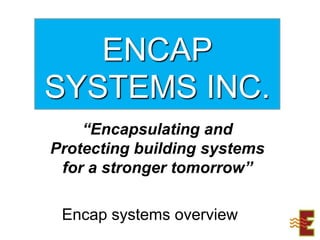 ENCAP SYSTEMS INC.,[object Object],“Encapsulating and Protecting building systems  for a stronger tomorrow”,[object Object],Encap systems overview,[object Object]