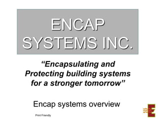 ENCAP SYSTEMS INC. “Encapsulating and Protecting building systems  for a stronger tomorrow” Encap systems overview Print Friendly 