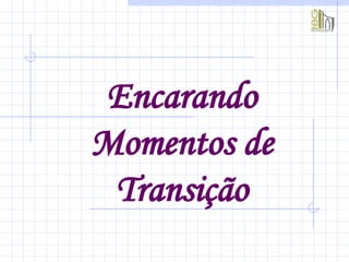 Encarando Momentos de Transição 