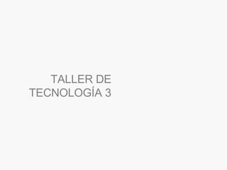 TALLER DE TECNOLOGÍA 3 