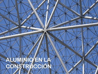 ALUMINIO EN LA
CONSTRUCCIÓN
 
