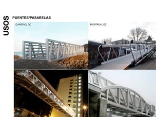 USOS
PUENTES/PASARELAS
MONTREAL,  QC
QUAQTAQ,  QC
SAN  DIEGO,  CA
 LAVAL,  QC
TALLER DE ESTRUCTURA I
 