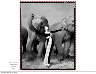 Richard Avedon.
             Dovima with
             Elephants;
                1955


Tuesday, March 23, 2010
 
