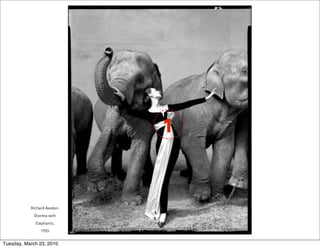 1



           Richard Avedon.
             Dovima with
             Elephants;
                1955


Tuesday, March 23, 2010
 