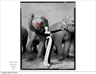 3




           Richard Avedon.
             Dovima with
             Elephants;
                1955


Tuesday, March 23, 2010
 